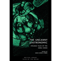 The Uncanny Gastronomic: Strange Tales of the Edible Weird