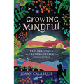 Growing Mindful: Explorations in the Garden to Deepen Your Awareness