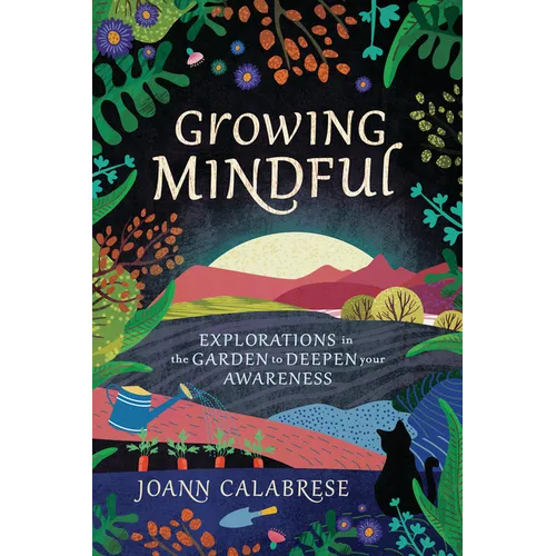 Growing Mindful: Explorations in the Garden to Deepen Your Awareness
