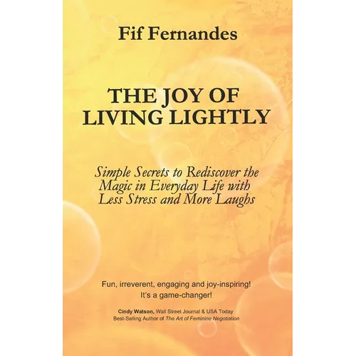 The Joy of Living Lightly: Simple Secrets to Rediscover the Magic in Everyday Life with Less Stress and More Laughs