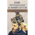 Dark Psychology & Manipulation: Lead Your Psychological Warfare by Discovering Advanced Secrets to Manipulate Your Clients & Relationships Using Emoti