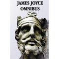 James Joyce Omnibus (Complete and Unabridged): A Portrait of the Artist as a Young Man, Ulysses, Dubliners, Chamber Music