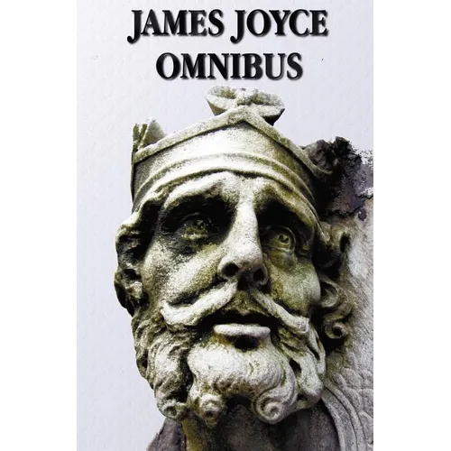James Joyce Omnibus (Complete and Unabridged): A Portrait of the Artist as a Young Man, Ulysses, Dubliners, Chamber Music