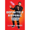 Definitely Hispanic: Growing Up Latino and Celebrating What Unites Us
