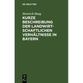 Kurze Beschreibung Der Landwirtschaftlichen Verhältnisse in Bayern: Gewidmet Den Besuchern Der Wanderausstellung Der Deutschen Landwirtschaftsgesellsc