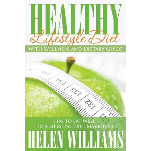 Healthy Lifestyle Diet with Wellness and Dietary Guide: Tips to Eat Well to a Lifestyle Diet Makeover