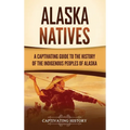 Alaska Natives: A Captivating Guide to the History of the Indigenous Peoples of Alaska