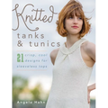 Knitted Tanks & Tunics: 21 Crisp, Cool Designs for Sleeveless Tops