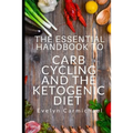 The Essential Handbook to Carb Cycling and the Ketogenic Diet: How to Make the Changes Needed to Be Successful with Carb Cycling and How It Relates to