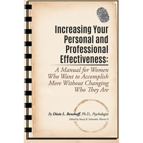 Increasing Your Personal and Professional Effectiveness: A Manual for Women Who Want to Accomplish More Without Changing Who They Are