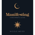Manifesting: A Beginner's Guide to Attracting Your Best Life