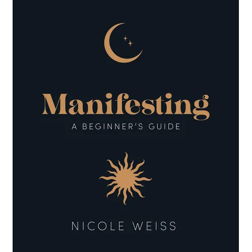 Manifesting: A Beginner's Guide to Attracting Your Best Life