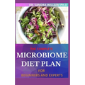 The Complete Microbiome Diet Plan for Beginners and Experts: 30+ Delicious Recipes to Nourish your Microbiome and Restore your Gut
