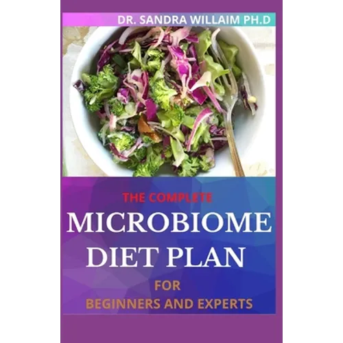The Complete Microbiome Diet Plan for Beginners and Experts: 30+ Delicious Recipes to Nourish your Microbiome and Restore your Gut