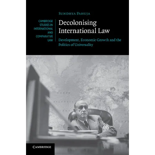 Decolonising International Law: Development, Economic Growth and the Politics of Universality