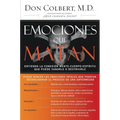 Emociones Que Matan: Entienda La Conexión Mente-Cuerpo-Espíritu Que Puede Sanarle O Destruirle