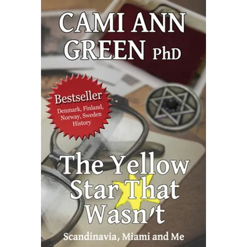 The Yellow Star That Wasn't: Scandinavia, Miami, and Me. Wartime Jews in Scandinavia; From Helsinki to a Miami Beach Obsession.