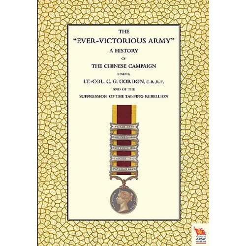 EVER-VICTORIOUS ARMY A History of the Chinese Campaign (1860-64) under Lt-Col C. G. Gordon