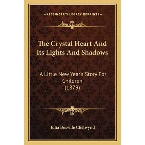 The Crystal Heart And Its Lights And Shadows: A Little New Year's Story For Children (1879)