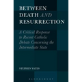 Between Death and Resurrection: A Critical Response to Recent Catholic Debate Concerning the Intermediate State