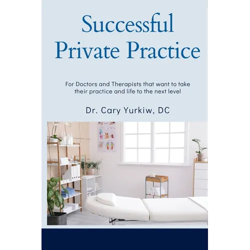 Successful Private Practice: For Doctors and Therapists that want to take their Practice and Life to the next level