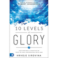 10 Levels of Glory: Cultivating a Lifestyle of Face-To-Face Encounters with God