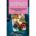 Autophagy Keto: How to Activate Your Body and Let It Purify Through Water Fasting (Improve Your Health and Maintain Your Ideal Weight)