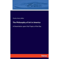 The Philosophy of Art in America: A Dissertation upon Vital Topics of the Day