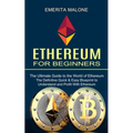 Ethereum for Beginners: The Ultimate Guide to the World of Ethereum (The Definitive Quick & Easy Blueprint to Understand and Profit With Ethereum)