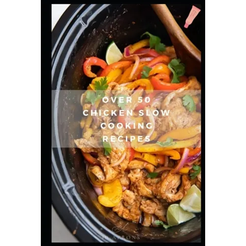 Over 50 Chicken Slow Cooking Recipes: Low Carb Slow Cooker Chicken Recipes full o Dump Dinners Recipes and Quick & Easy Cooking Recipes