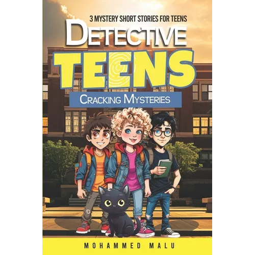 Detective Teens Cracking Mysteries: 3 Mystery Short Stories for Teens: Teen Detectives Crack the Cases, Stories Collection, Thrilling, Humor, Adventur