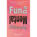 Fun-da-mental Philosophy: Abolish anxiety and diminish depression, with light-hearted suggestions and handy hints