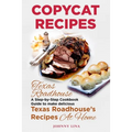 Copycat Recipes: Texas Roadhouse. A Step-by-Step Cookbook Guide to make delicious Texas Roadhouse's Recipes at Home