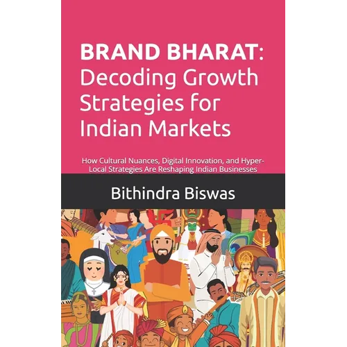 Brand Bharat: Decoding Growth Strategies for Indian Markets: How Cultural Nuance, Digital Innovation, and Hyper-Local Strategies Are Reshaping Indian
