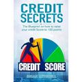 Credit Secrets: The Blueprint on how to raise your credit score to 100 points