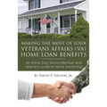 Making the Most of Your Veterans Affairs (Va) Home: An Active Duty Service Member and Veteran's Guide to Home Ownership Loan Benefits