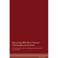 Reversing Bile Duct Cancer (Cholangiocarcinoma) The Raw Vegan Detoxification & Regeneration Workbook for Curing Patients.