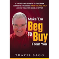 Make 'Em Beg to Buy From You: 5 Preselling Secrets to Take Even Complete Strangers From Cold to Sold Before You Ever Make an Offer