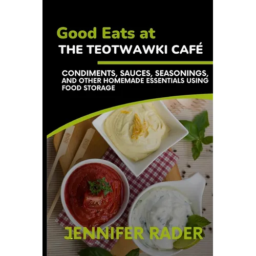 Good Eats at the TEOTWAWKI Café, Volume 2: Condiments, Sauces, Seasonings, and Other Homemade Essentials Using Food Storage