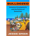 Bulldozed: Homeless Encampments and the Politics of Demolition