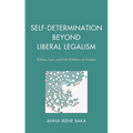 Self-Determination Beyond Liberal Legalism: Ethics, Law, and the Politics of Justice