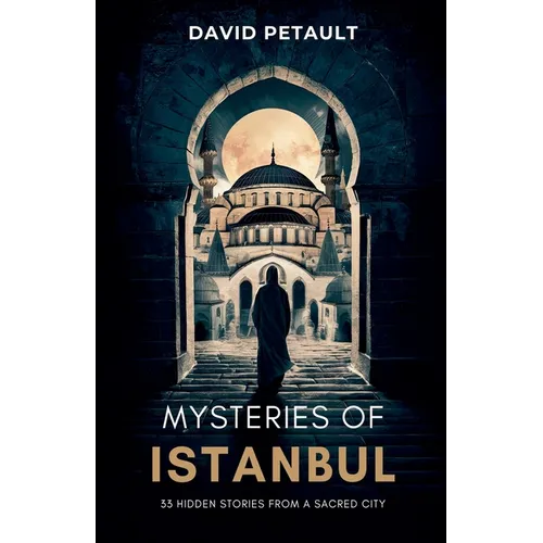 Mysteries of Istanbul: 33 Hidden Stories from a Sacred City