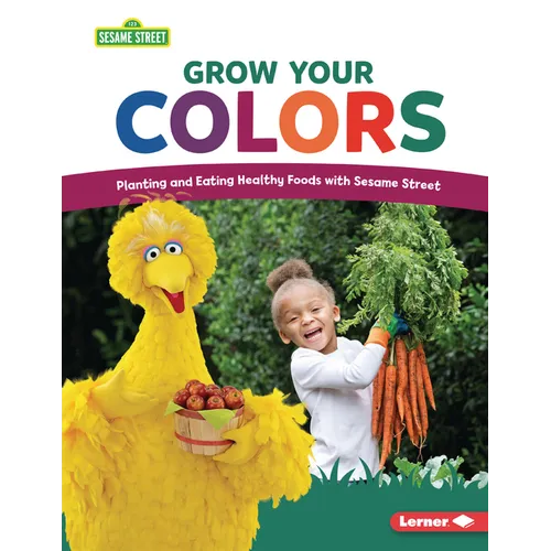 Grow Your Colors: Planting and Eating Healthy Foods with Sesame Street (R)