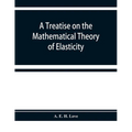 A treatise on the mathematical theory of elasticity