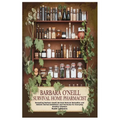 Barbara O'Neill Survival Home Pharmacist: Revealing Barbara Oneill Ancient Natural Remedies and Holistic Herbal Antibiotics and Formulas for Everyday