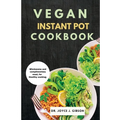 Vegan Instant Pot Cookbook: Wholesome and Complimentary Meal, For Healthy Cooking.