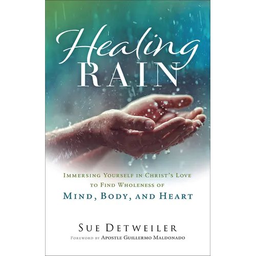 Healing Rain: Immersing Yourself in Christ's Love to Find Wholeness of Mind, Body, and Heart