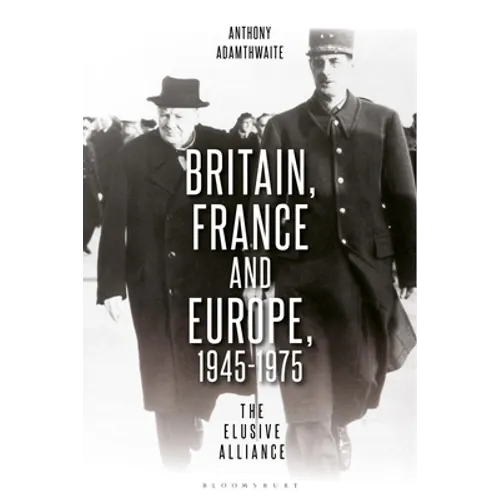 Britain, France and Europe, 1945-1975: The Elusive Alliance