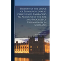 History of the Lodge of Edinburgh (Mary's Chapel) no.1. Embracing an Account of the Rise and Progress of Freemasonry in Scotland