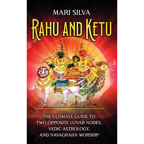 Rahu and Ketu: The Ultimate Guide to Two Opposite Lunar Nodes, Vedic Astrology, and Navagraha Worship